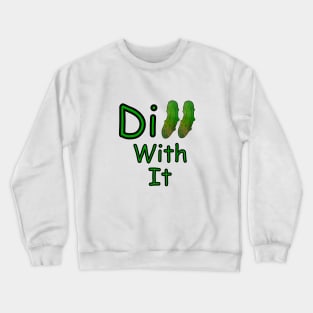 Dill With it Dill Pickle - Funny Food Quotes Crewneck Sweatshirt